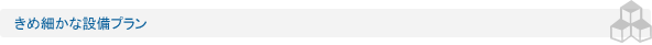 きめ細かな設備プラン